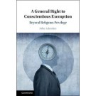 A General Right to Conscientious Exemption: Beyond Religious Privilege
