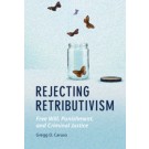 Rejecting Retributivism: Free Will, Punishment, and Criminal Justice