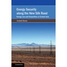 Energy Security along the New Silk Road: Energy Law and Geopolitics in Central Asiaitics in Central Asia