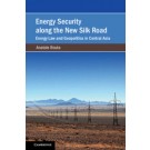 Energy Security along the New Silk Road: Energy Law and Geopolitics in Central Asia