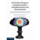 On Nuclear Weapons: Denuclearization, Demilitarization and Disarmament: Selected Writings of Richard Falk