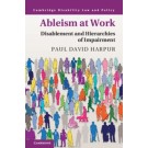 Ableism at Work: Disablement and Hierarchies of Impairment