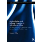Asylum-Seeker and Refugee Protection in Sub-Saharan Africa: The Peregrination of a Persecuted Human Being in Search of a Safe Haven