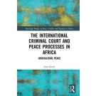 The International Criminal Court and Peace Processes in Africa: Judicialising Peace