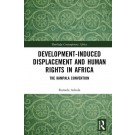 Development-induced Displacement and Human Rights in Africa: The Kampala Convention