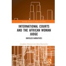 International Courts and the African Woman Judge: Unveiled Narratives