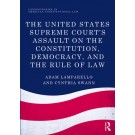 The United States Supreme Court's Assault on the Constitution, Democracy, and the Rule of Law