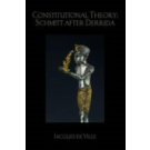 Constitutional Theory: Schmitt After Derrida