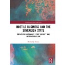 Hostile Business and the Sovereign State: Privatized Governance, State Security and International Law
