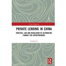 Private Lending in China: Practice, Law, and Regulation of Shadow Banking and Alternative Finance