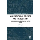 Constitutional Politics and the Judiciary: Decision-making in Central and Eastern Europe