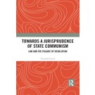 Towards A Jurisprudence of State Communism: Law and the Failure of Revolution