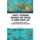 Dignity, Degrading Treatment and Torture in Human Rights Law: The Ends of Article 3 of the European Convention on Human Rights