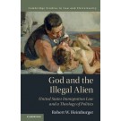 God and the Illegal Alien: United States Immigration Law and a Theology of Politics
