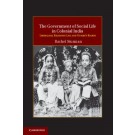 The Government of Social Life in Colonial India: Liberalism, Religious Law and Women's Rights
