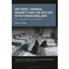 Mothers, Criminal Insanity and the Asylum in Victorian England: Cure, Redemption and Rehabilitation