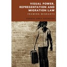 Visual Power, Representation and Migration Law: Framing Migrants