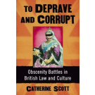 To Deprave and Corrupt: Obscenity Battles in British Law and Culture