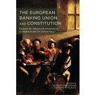 The European Banking Union and Constitution: Beacon for Advanced Integration or Death-Knell for Democracy