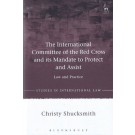 The International Committee of the Red Cross and its Mandate to Protect and Assist: Law and Practice