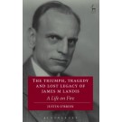 Triumph, Tragedy and Lost Legacy of James M Landis: A Life on Fire