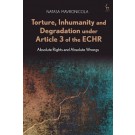 Torture, Inhumanity and Degradation Under Article 3 of the ECHR: Absolute Rights and Absolute Wrongs