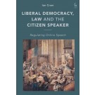 Liberal Democracy, Law and the Citizen Speaker: Regulating Online Speech