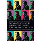 Twenty-First Century Perspectives on the Scholarship of AV Dicey: The Enduring Legacy of a Victorian Constitutionalist