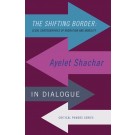 The Shifting Border: Legal Cartographies of Migration and Mobility: Ayelet Shachar in Dialogue
