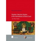 Situation Selection Regime at the International Criminal Court: Law, Policy, Practice