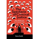 The Spectacle of Criminal Justice: Mass Media and the Criminal Trial