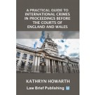 A Practical Guide to International Crimes in Proceedings Before the Courts of England & Wales