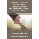 A Practical Guide to the Rights of Grandparents in Children Proceedings 2nd Edition