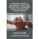 A Practical Guide to the Sheriff Court and Protecting Vulnerable Adults in Scotland 2nd Edition