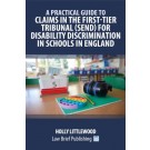A Practical Guide to Claims in the First Tier Tribunal (SEND) for Disability Discrimination in Schools in England.