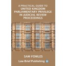 A Practical Guide to United Kingdom Parliamentary Privilege in Judicial Review Proceedings