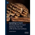 Speaking in Court: Developments in Court Advocacy from the Seventeenth to the Twenty-First Century