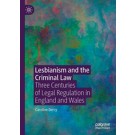 Lesbianism and the Criminal Law: Three Centuries of Legal Regulation in England and Wales