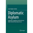 Diplomatic Asylum: Exploring a Legal Basis for the Practice Under General International Law
