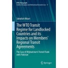 The WTO Transit Regime for Landlocked Countries and its Impacts on Members' Regional Transit Agreements: The Case of Afghanistan's Transit Trade with Pakistan