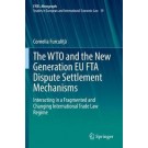 The WTO and the New Generation EU FTA Dispute Settlement Mechanisms : Interacting in a Fragmented and Changing International Trade Law Regime