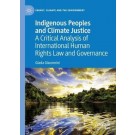 Indigenous Peoples and Climate Justice: A Critical Analysis of International Human Rights Law and Governance