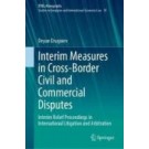 Interim Measures in Cross-Border Civil and Commercial Disputes: Interim Relief Proceedings in International Litigation and Arbitration