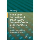 Humanitarian Intervention and the AU-ECOWAS Intervention Treaties Under International Law: Towards a Theory of Regional Responsibility to Protect