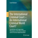 The International Criminal Court - A Criminal World Court?: Jurisdiction and Cooperation Mechanisms of the Rome Statute and its Practical Implementation