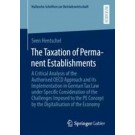 The Taxation of Permanent Establishments: A Critical Analysis of the Authorised OECD Approach and Its Implementation in German Tax Law under Specific Consideration of the Challenges Imposed to the PE Concept by the Digitalisation of the Economy