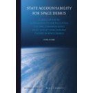 State Accountability for Space Debris: A Legal Study of Responsibility for Polluting the Space Environment and Liability for Damage Caused by Space Debris