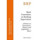 Basel Committee on Banking Supervision: A Primer on Governance, History, and Legitimacy -- Part I