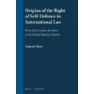 Origins of the Right of Self-Defence in International Law: From the Caroline Incident to the United Nations Charter