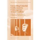 Unravelling Unlawful Confinement in Contemporary Armed Conflicts: Belligerents’ Detention Practices in Afghanistan, Syria and Ukraine